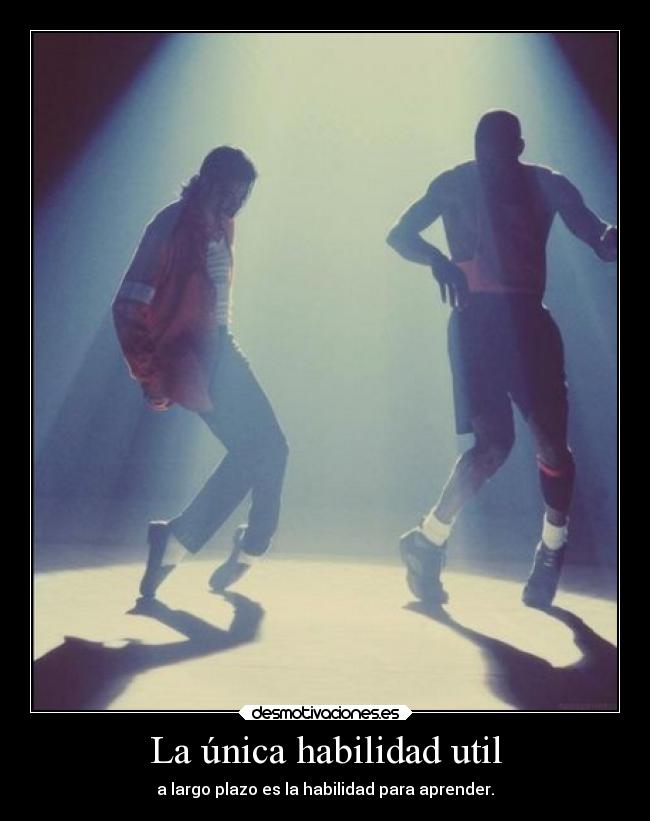 La única habilidad util - a largo plazo es la habilidad para aprender.