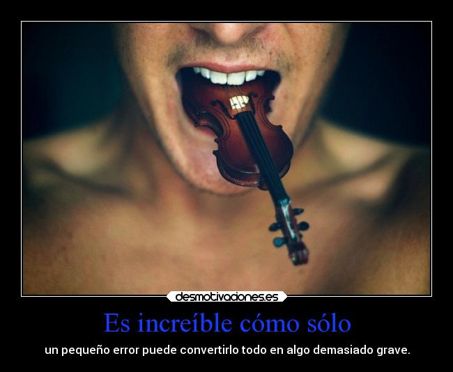 Es increíble cómo sólo -