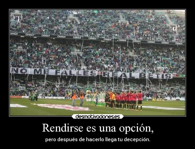 Rendirse es una opción, - pero después de hacerlo llega tu decepción.