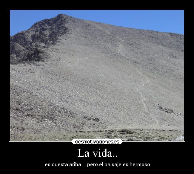 La vida.. - es cuesta ariba ....pero el paisaje es hermoso