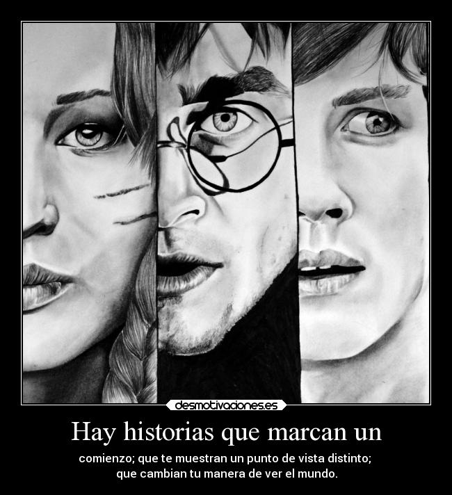Hay historias que marcan un - comienzo; que te muestran un punto de vista distinto;
que cambian tu manera de ver el mundo.