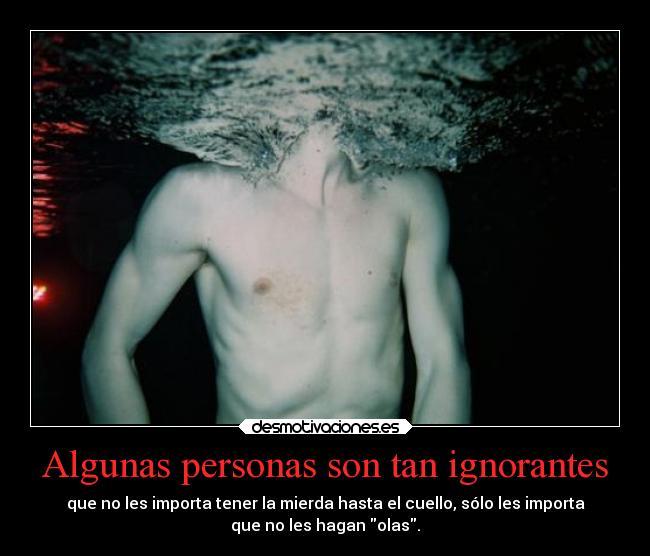 Algunas personas son tan ignorantes - 