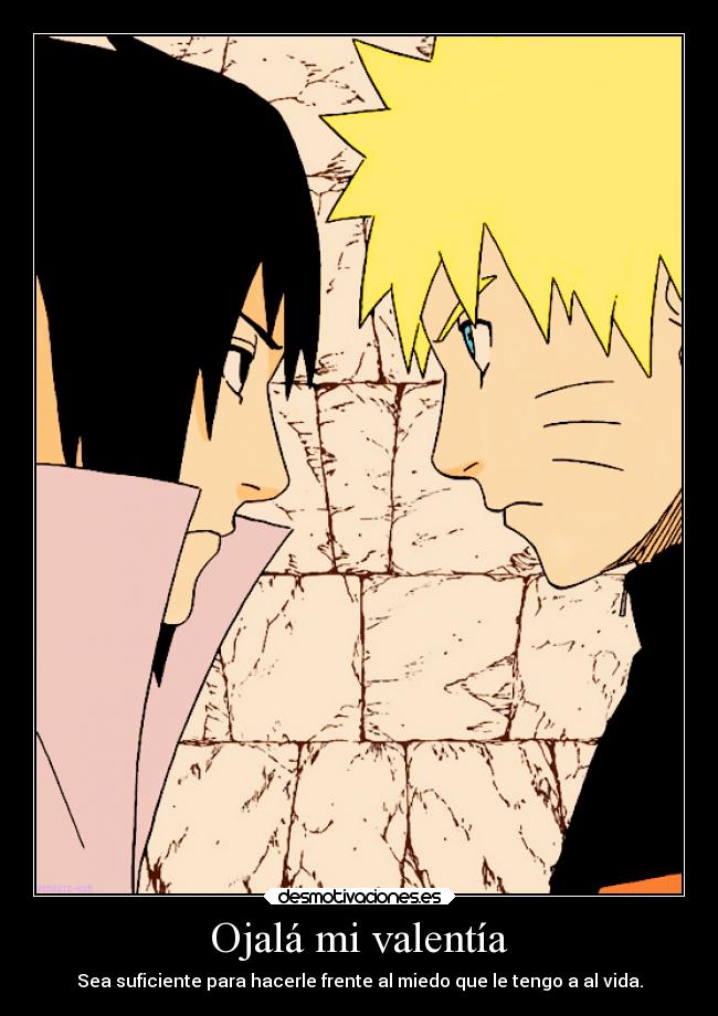 Ojalá mi valentía - Sea suficiente para hacerle frente al miedo que le tengo a al vida.