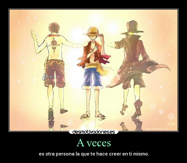 A veces - es otra persona la que te hace creer en ti mismo.