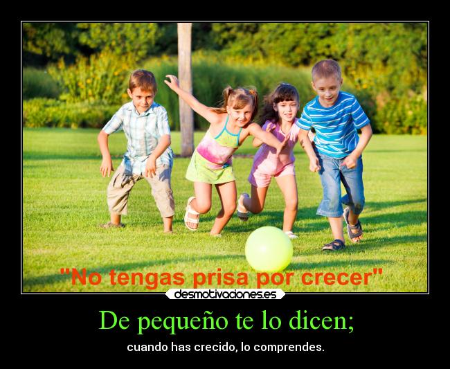 De pequeño te lo dicen; -