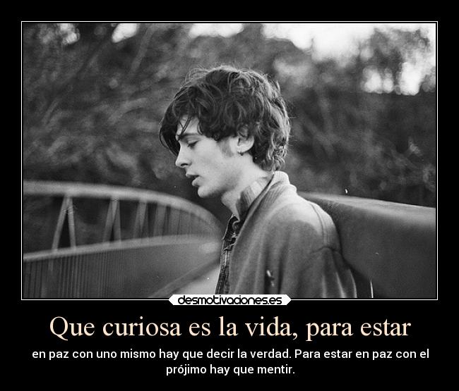 Que curiosa es la vida, para estar -