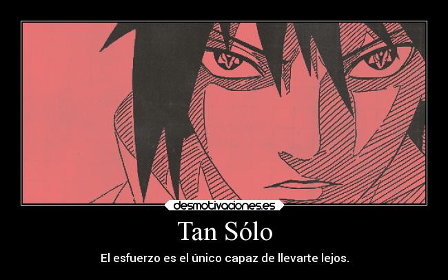 Tan Sólo - El esfuerzo es el único capaz de llevarte lejos.