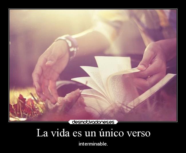 La vida es un único verso - interminable.