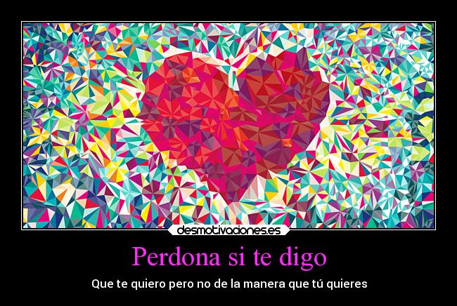 Perdona si te digo - Que te quiero pero no de la manera que tú quieres