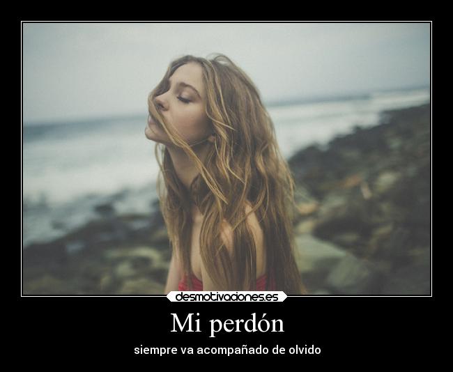 Mi perdón - siempre va acompañado de olvido