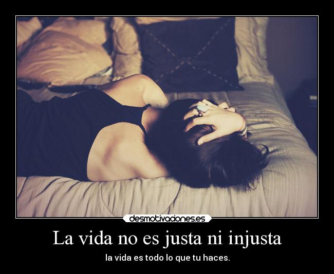 La vida no es justa ni injusta -