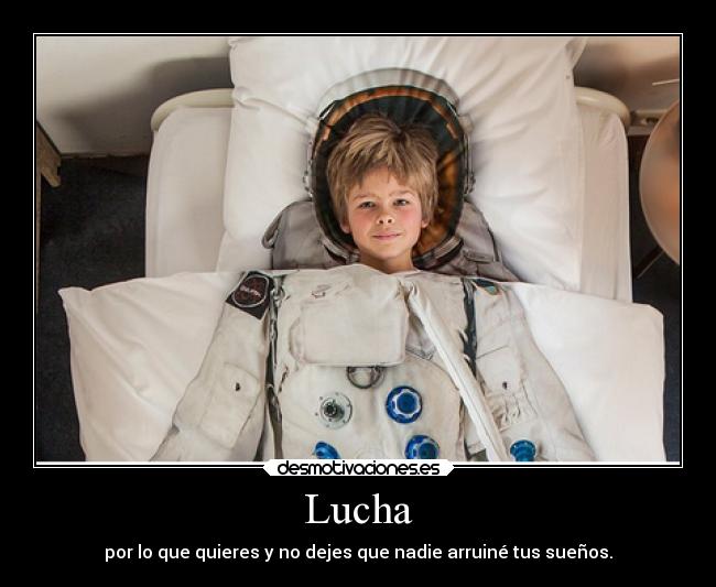 Lucha - por lo que quieres y no dejes que nadie arruiné tus sueños.