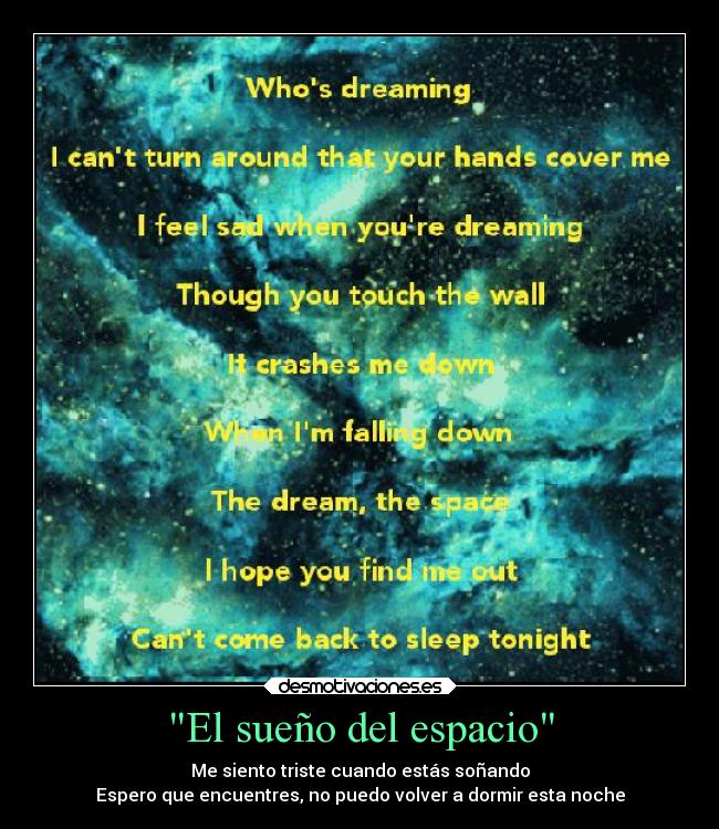 El sueño del espacio - Me siento triste cuando estás soñando
Espero que encuentres, no puedo volver a dormir esta noche