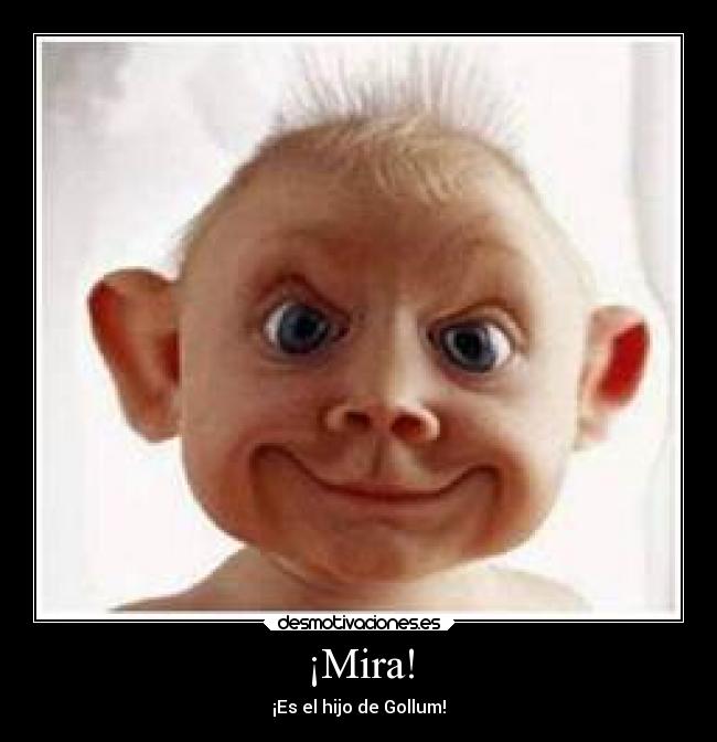 ¡Mira! - ¡Es el hijo de Gollum!