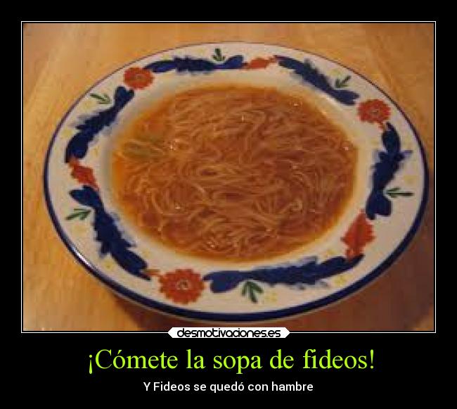 ¡Cómete la sopa de fideos! - Y Fideos se quedó con hambre