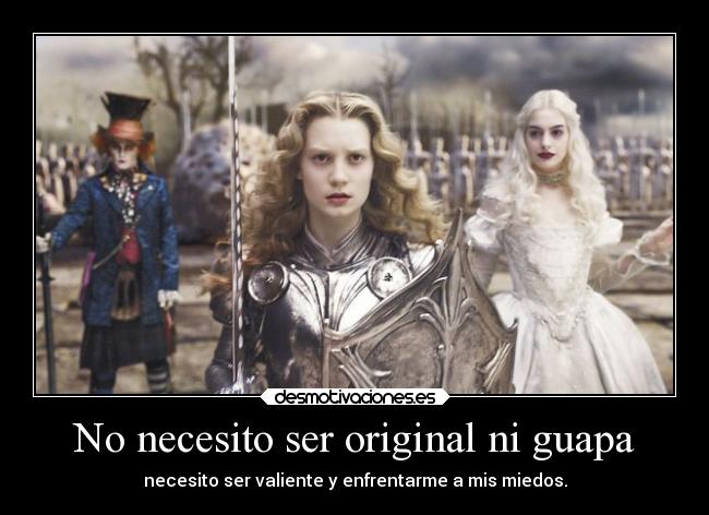 No necesito ser original ni guapa - necesito ser valiente y enfrentarme a mis miedos.