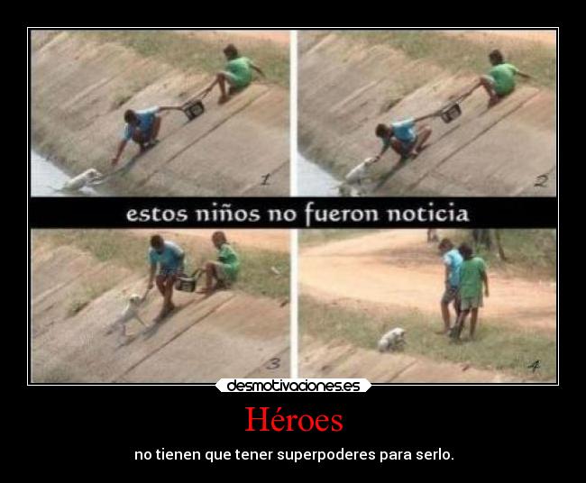 Héroes - no tienen que tener superpoderes para serlo.