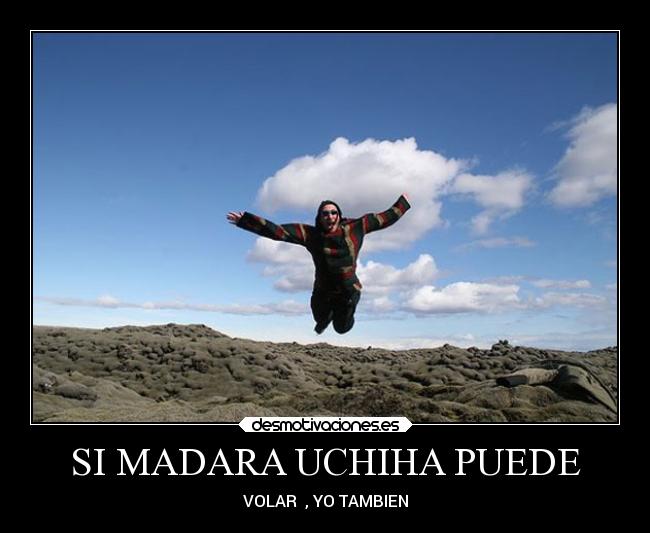 SI MADARA UCHIHA PUEDE - VOLAR , YO TAMBIEN