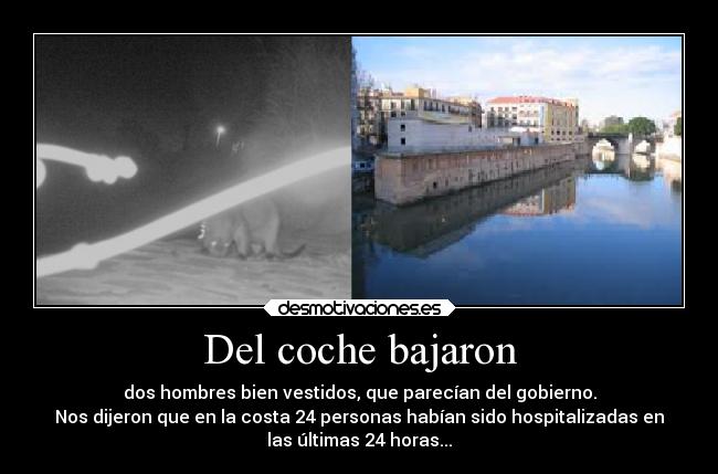 Del coche bajaron - dos hombres bien vestidos, que parecían del gobierno.
Nos dijeron que en la costa 24 personas habían sido hospitalizadas en
las últimas 24 horas...