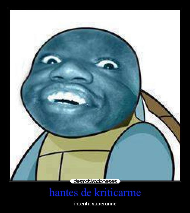 hantes de kriticarme - intenta superarme