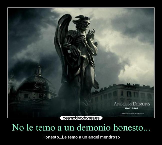 No le temo a un demonio honesto... - Honesto...Le temo a un angel mentiroso