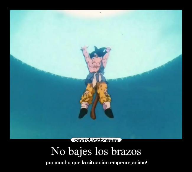 No bajes los brazos - por mucho que la situación empeore,ánimo!