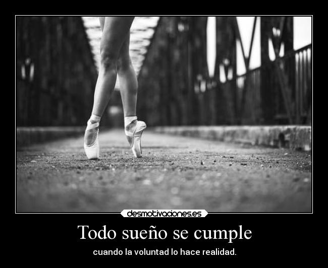 Todo sueño se cumple - cuando la voluntad lo hace realidad.