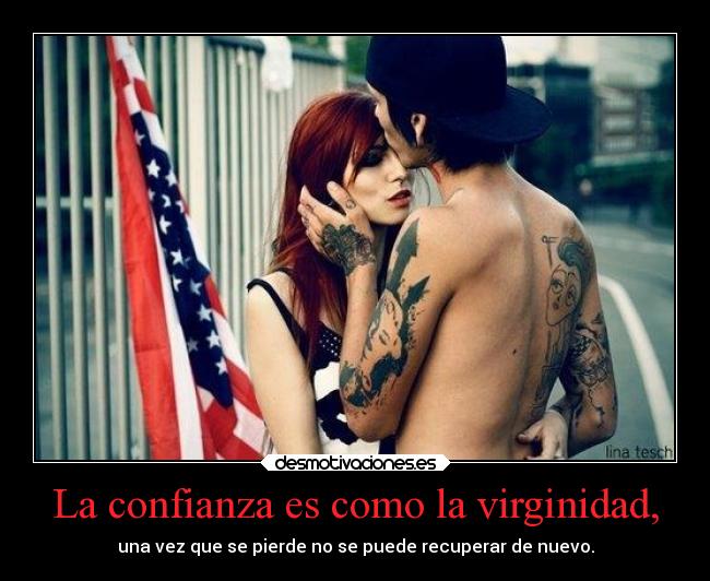 La confianza es como la virginidad, - 
