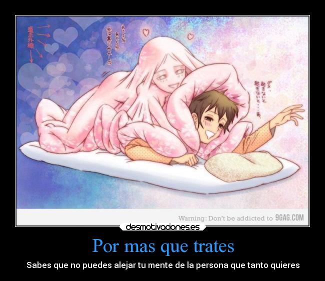 Por mas que trates - Sabes que no puedes alejar tu mente de la persona que tanto quieres