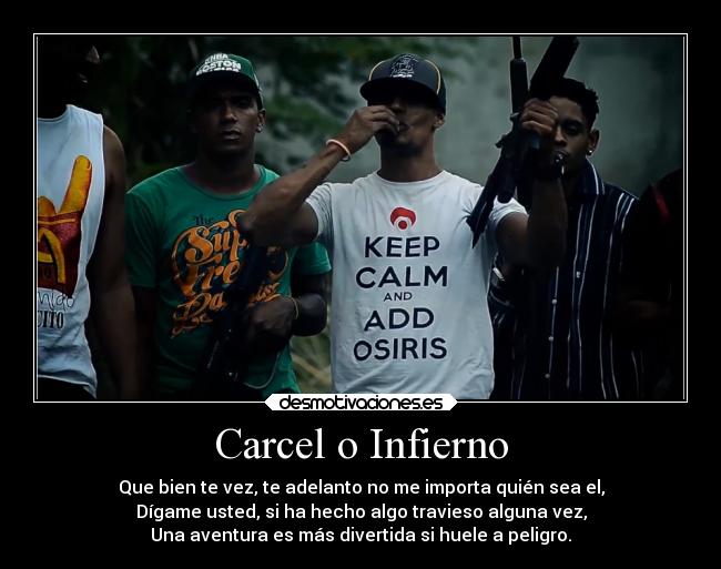 Carcel o Infierno - Que bien te vez, te adelanto no me importa quién sea el,
Dígame usted, si ha hecho algo travieso alguna vez,
Una aventura es más divertida si huele a peligro.