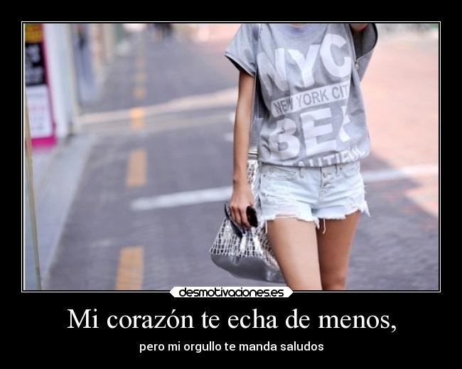 Mi corazón te echa de menos, - pero mi orgullo te manda saludos
