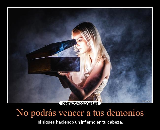 No podrás vencer a tus demonios -