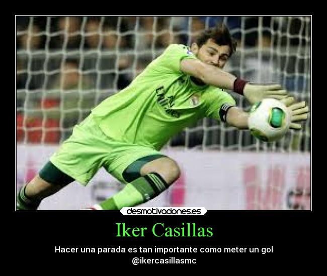 Iker Casillas - Hacer una parada es tan importante como meter un gol
@ikercasillasmc