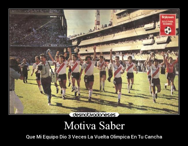 Motiva Saber - Que Mi Equipo Dio 3 Veces La Vuelta Olimpica En Tu Cancha