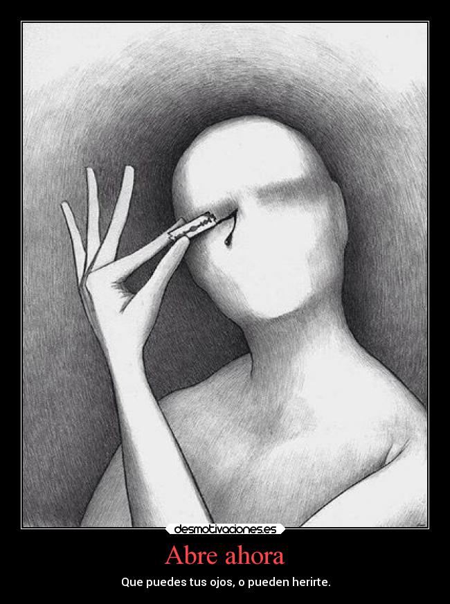 Abre ahora - Que puedes tus ojos, o pueden herirte.