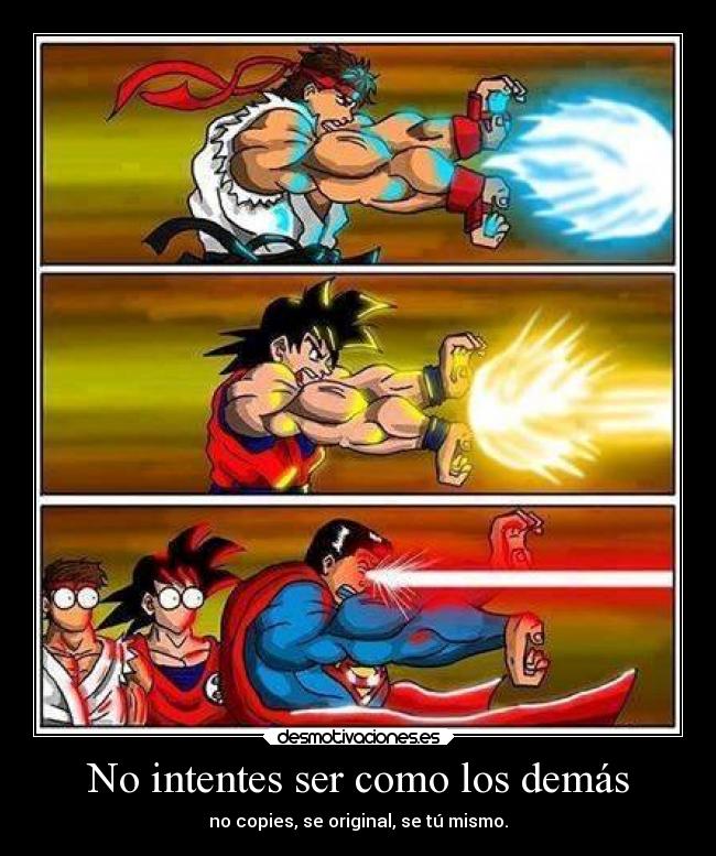No intentes ser como los demás - no copies, se original, se tú mismo.