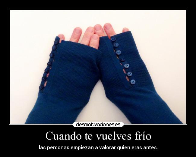 Cuando te vuelves frío -