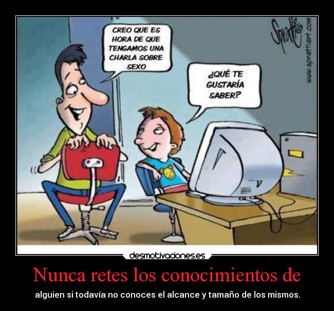 Nunca retes los conocimientos de - 