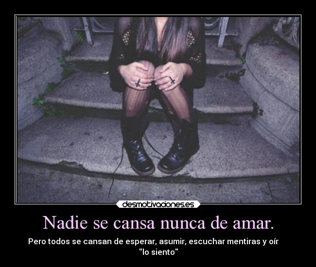 Nadie se cansa nunca de amar. - 