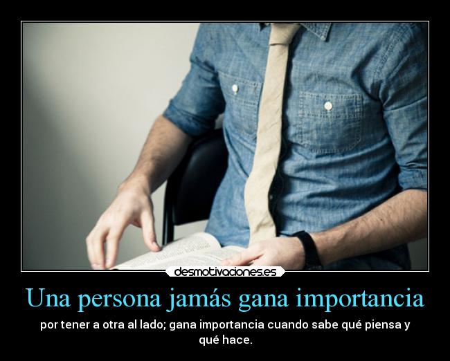 Una persona jamás gana importancia -