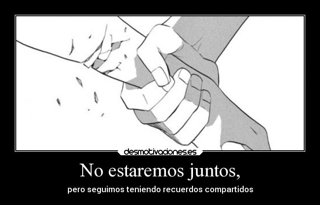 No estaremos juntos, -