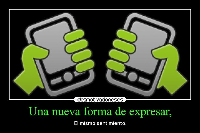 Una nueva forma de expresar, - El mismo sentimiento.