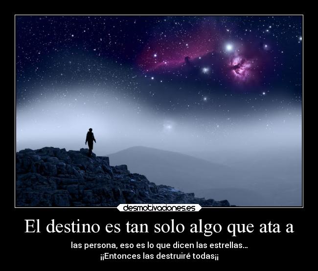 El destino es tan solo algo que ata a - las persona, eso es lo que dicen las estrellas…
¡¡Entonces las destruiré todas¡¡