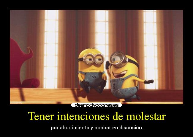 Tener intenciones de molestar - 