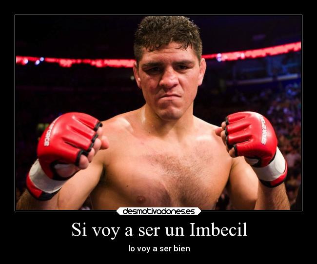 Si voy a ser un Imbecil - lo voy a ser bien