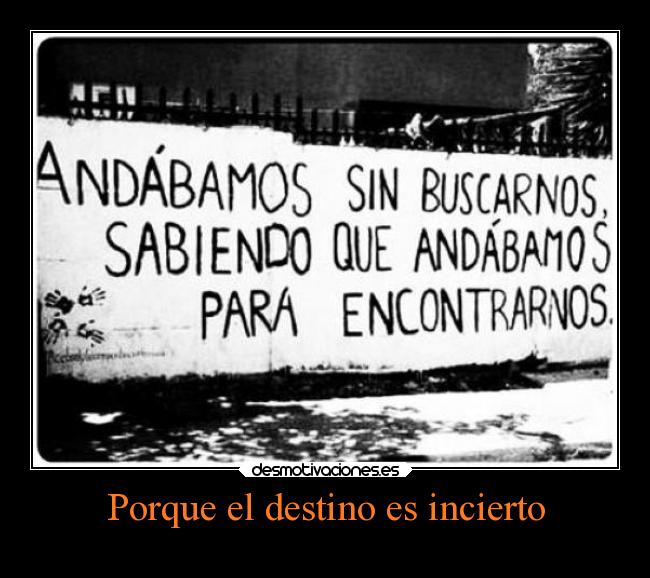 Porque el destino es incierto -