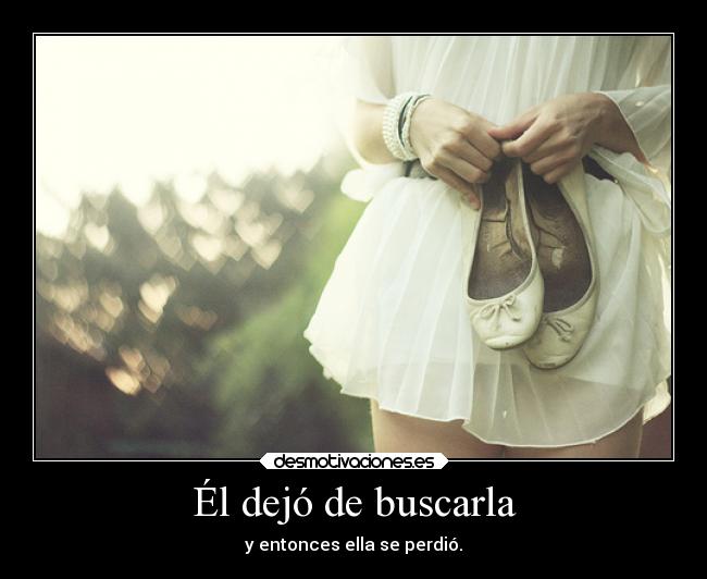 Él dejó de buscarla - y entonces ella se perdió.