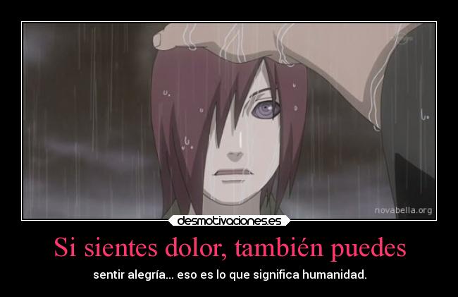 Si sientes dolor, también puedes - sentir alegría... eso es lo que significa humanidad.