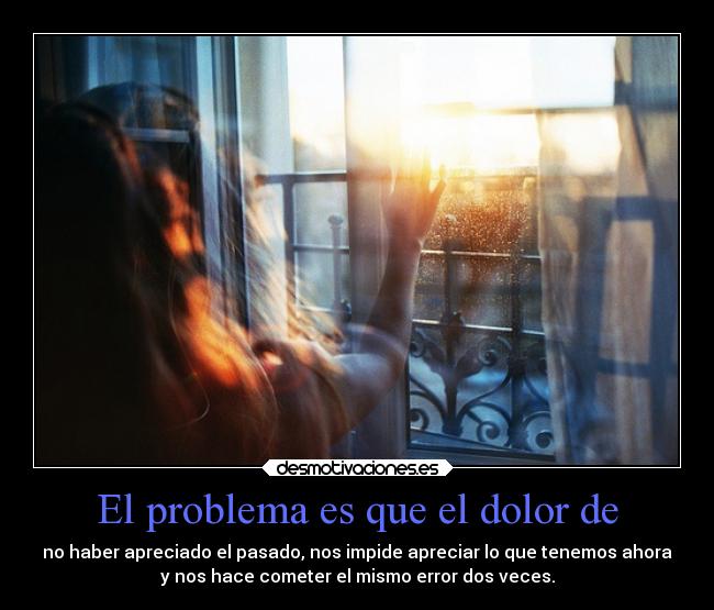 El problema es que el dolor de -