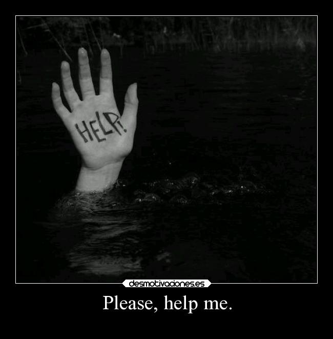 Please, help me. -